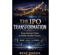 THE IPO TRANSFORMATION: How to Turn a Private Company into a Public Market Asset