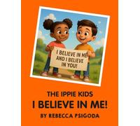 THE IPPIE KIDS I BELIEVE IN ME!: A Children’s Empowerment Storybook to Build Confidence, Resilience, and Self-Belief: Help Kids Dream Big and Believe ... Through Positive Thoughts, Words, and Actions