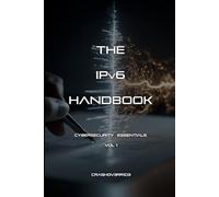 The IPv6 Handbook: Cybersecurity Essentials Vol 1