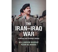 The Iran-Iraq War: A Military And Strategic History