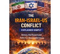 The Iran-Israel-US conflict explained simply: History, the present and paths to a reasonable future