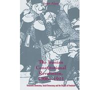 The Iranian Constitutional Revolution: Grassroots Democracy, Social Democracy, and the Origins of Feminism