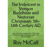The Iridescent in Shingon Buddhism and Nestorian Christianity 5th-14th Century AD: and a strange instance of a Zen poet unintentionally offering insight into Nestorianism