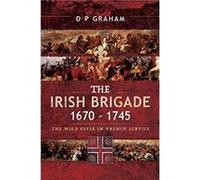 The Irish Brigade 16701745 by D. P. Graham Unknown (Auteur)