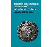 The Irish Constitutional Revolution of the Sixteenth Century Brendan Bradshaw (Auteur)