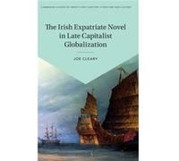 The Irish Expatriate Novel in Late Capitalist Globalization by Cleary & Joe Yale University & Connecticut Cleary Joe Yale University Connecticut (Auteur)