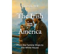 The Irish in America: From the Famine Ships to the White House