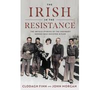 The Irish in the Resistance: The Untold Stories of the Ordinary Heroes Who Resisted Hitler