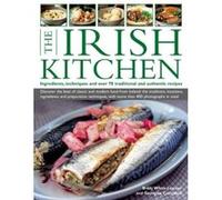 The Irish Kitchen: Ingredients, Techniques and over 70 Traditional and Authentic Recipes: Discover the Best of Classic and Modern Food from Ireland: ... with More Than 400 Stunning Photographs