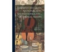 The Irish Melodies, National Airs, Sacred Songs, Etc., Of Thomas Moore