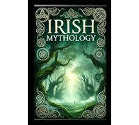 The Irish Mythology: Gods, Heroes, and Legends