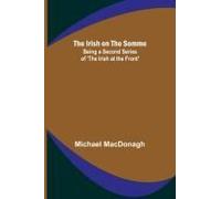 The Irish On The Somme; Being A Second Series Of 'the Irish At The Front