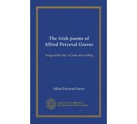 The Irish poems of Alfred Perceval Graves: Songs of the Gael. A Gaelic story-telling