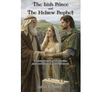 The Irish Prince and The Hebrew Prophet: A Masonic Tale of the Captive Jews and the Ark of the Covenant