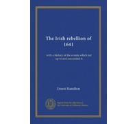 The Irish rebellion of 1641: with a history of the events which led up to and succeeded it