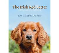 The Irish Red Setter: It's History, Character and Training