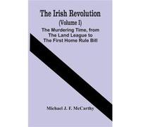 The Irish Revolution Volume I The Murdering Time From The Land League To The First Home Rule Bill - Michael J. F. McCarthy - Alpha Editions - Livre en Ang Michael J. F. McCarthyMichael J. F. McCarthy
