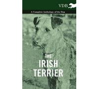 The Irish Terrier - A Complete Anthology Of The Dog