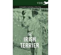 The Irish Terrier - A Complete Anthology Of The Dog