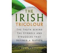 The Irish Tricolour The Truth behind the Symbols and Struggles that Defined a Nation - John Crotty - The History Press - ebook (ePub) - Livre