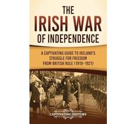 The Irish War of Independence: A Captivating Guide to Ireland's Struggle for Freedom from British Rule (1919-1921)