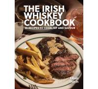 The Irish Whiskey Cookbook: 50 Recipes to Cook, Sip and Savour