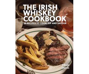The Irish Whiskey Cookbook: 50 Recipes to Cook, Sip and Savour
