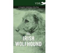 The Irish Wolfhound - A Complete Anthology Of The Dog
