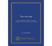 The Iron Age. Paper Read Before the San Francisco Chapter, American Institute of Architects (Paperback) - Common