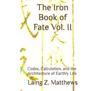 The Iron Book of Fate Vol. II: Codes, Calculation, and the Architecture of Earthly Life
