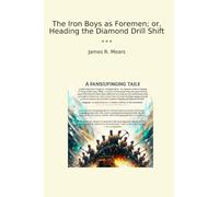 The Iron Boys as Foremen; or, Heading the Diamond Drill Shift (Classic Books)