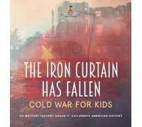 The Iron Curtain Has Fallen Cold War For Kids Us Military History Grade 7 Children's American History