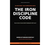 The Iron Discipline Code: How the Stoic Generals Built Unbreakable Self-Control - The 2,000-Year-Old System to Beat Procrastination, Build Daily Habits, and Do the Hard Things