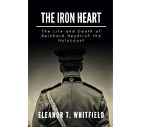 The Iron Heart: The Life And Death Of Reinhard Heydrich The Holocaust: 3 (Days Of Nazism)