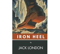 The Iron Heel: A Revolutionary Novel (Annotated)