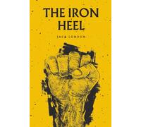 The Iron Heel: The 1908 Dystopian Political Classic