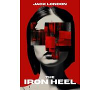 The Iron Heel: The Classic Dystopian Novel