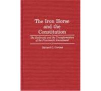 The Iron Horse and the Constitution, CONTRIBUTIONS IN LEGAL STUDIES Richard C. Cortner (Auteur)