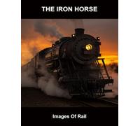 The Iron Horse: Images Of Rail