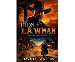 The Iron Lawman: Sheriff Elijah Blackwell