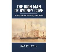 The Iron Man of Sydney Cove: The Untold Story of Richard Dawson, Colonial Engineer