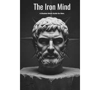 The Iron Mind: A Shadow Work Guide for Men. Master Your Emotions, Heal the Father Wound, and Forge a Stoic Mindset.