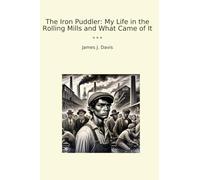 The Iron Puddler: My Life in the Rolling Mills and What Came of It
