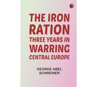 The Iron Ration: Three Years in Warring Central Europe