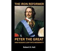 THE IRON REFORMER: Peter the Great and Russia's Leap into Modernity