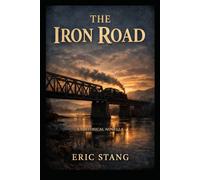 The Iron Road: A Historical Novella of Immigrants, Railroads, and the American West