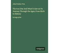 The Iron Star And What It Saw on Its Journey Through the Ages; From Myth to History: in large print