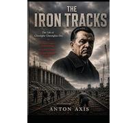 The Iron Tracks: The Life of Gheorghe Gheorghiu-Dej