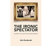 The Ironic Spectator: Solidarity in the Age of Post-Humanitarianism