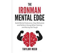 The Ironman Mental Edge: Build Mental Endurance, Stay Motivated, and Perform Strong When Training and Racing Get Tough
